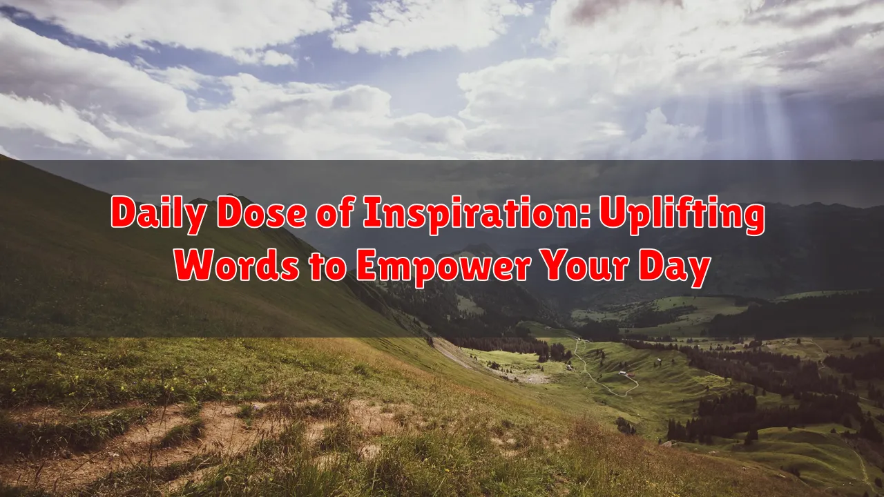 Daily Dose of Inspiration: Uplifting Words to Empower Your Day