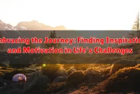 Embracing the Journey: Finding Inspiration and Motivation in Life's Challenges