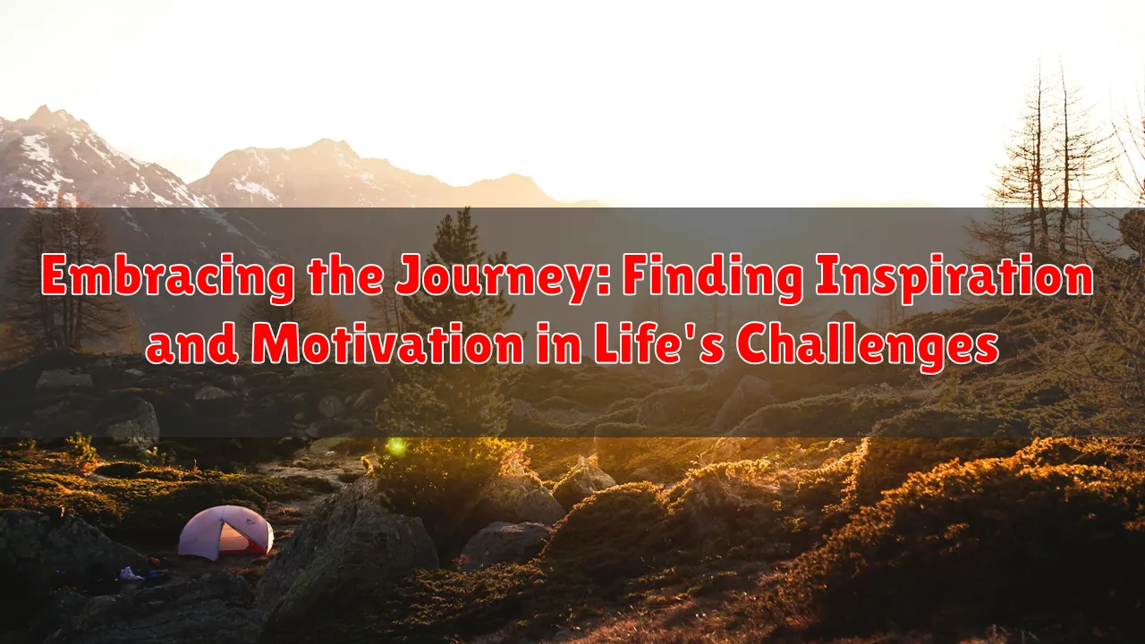 Embracing the Journey: Finding Inspiration and Motivation in Life's Challenges