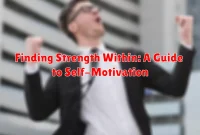 Finding Strength Within: A Guide to Self-Motivation