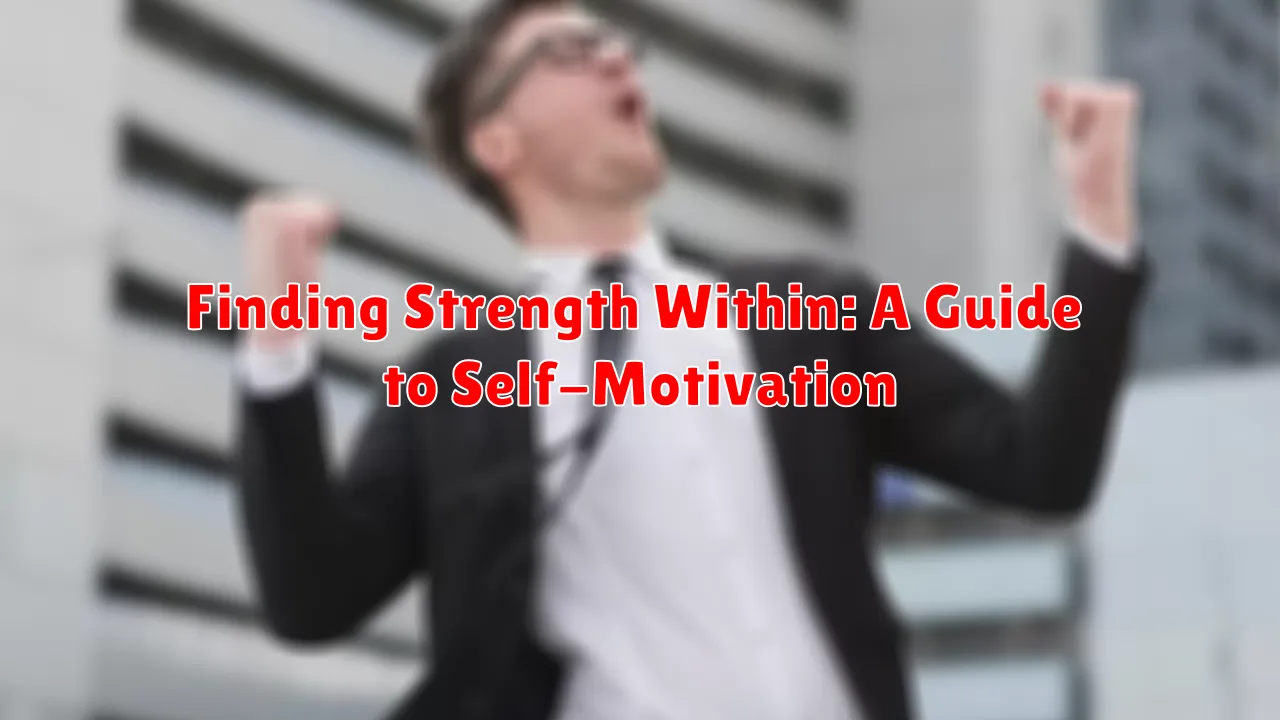Finding Strength Within: A Guide to Self-Motivation