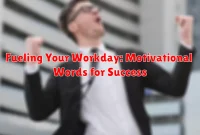 Fueling Your Workday: Motivational Words for Success