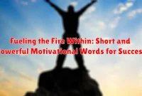 Fueling the Fire Within: Short and Powerful Motivational Words for Success