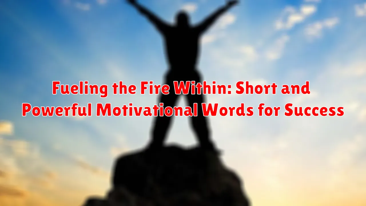 Fueling the Fire Within: Short and Powerful Motivational Words for Success