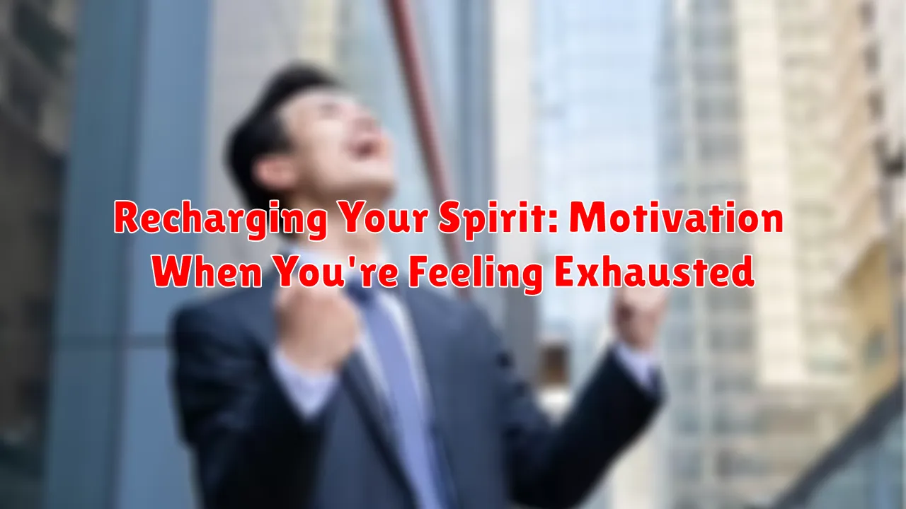 Recharging Your Spirit: Motivation When You're Feeling Exhausted
