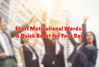 Short Motivational Words: A Quick Boost for Your Day