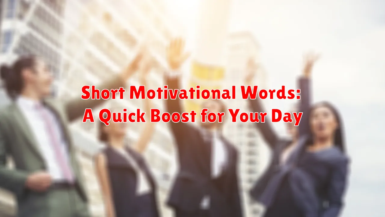 Short Motivational Words: A Quick Boost for Your Day